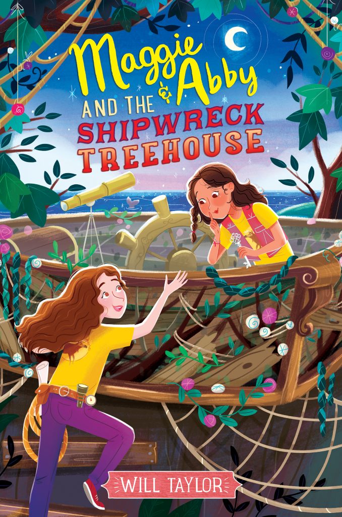 The colorful illustrated cover of the book MAGGIE AND ABBY AND THE SHIPWRECK TREEHOUSE by Will Taylor. The cover shows two twelve-year-old-girls, one white with frizzy brown hair, one Latinx with medium-brown skin and black hair, climbing into an open-topped treehouse at night. The treehouse has a ship’s steering wheel, a telescope, and other nautical elements. There are stars through the branches overhead and a view of the ocean in the background, including a tiny whale. Both girls are clearly being sneaky. One has a variety of items such as rope and a map attached to her belt. The tone is sneaking around at night, summer, adventure, and excitement. 
